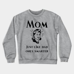 Mom just like dad only smarter Crewneck Sweatshirt